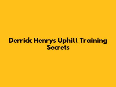 Derrick Henry's Uphill Training Secrets