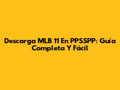 Descarga MLB 11 En PPSSPP: Guía Completa Y Fácil