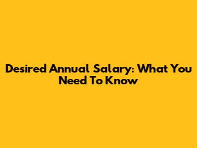 Desired Annual Salary: What You Need To Know