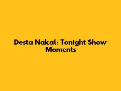 Desta Nakal: Tonight Show Moments