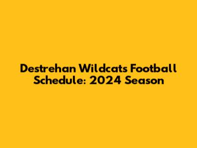 Destrehan Wildcats Football Schedule: 2024 Season