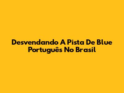 Desvendando A Pista De Blue Português No Brasil