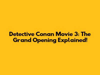 Detective Conan Movie 3: The Grand Opening Explained!