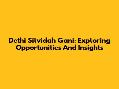 Dethi Silvidah Gani: Exploring Opportunities And Insights