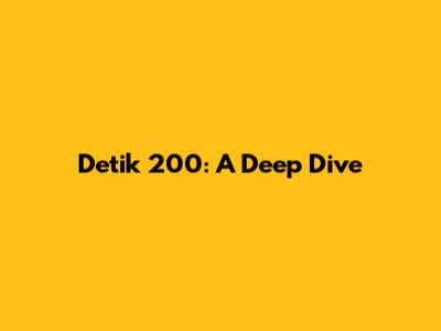 Detik 200: A Deep Dive