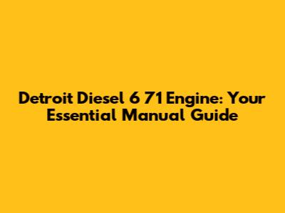 Detroit Diesel 6 71 Engine: Your Essential Manual Guide