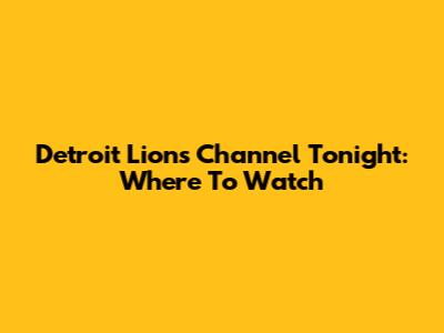 Detroit Lions Channel Tonight: Where To Watch