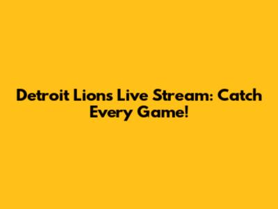 Detroit Lions Live Stream: Catch Every Game!