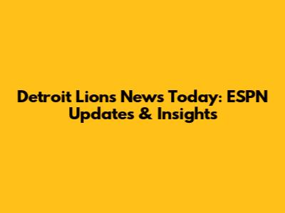 Detroit Lions News Today: ESPN Updates & Insights