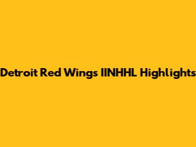 Detroit Red Wings IINHHL Highlights