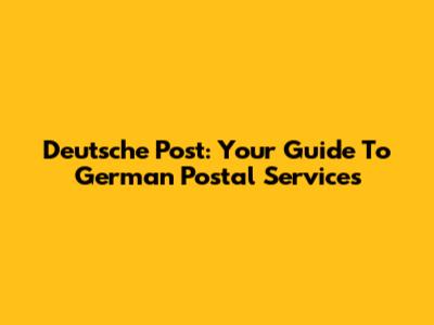 Deutsche Post: Your Guide To German Postal Services