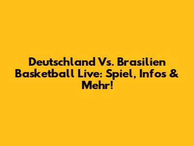 Deutschland Vs. Brasilien Basketball Live: Spiel, Infos & Mehr!