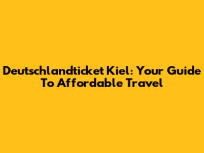 Deutschlandticket Kiel: Your Guide To Affordable Travel