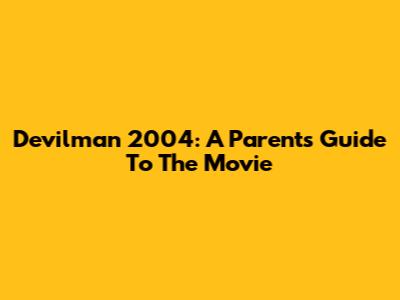 Devilman 2004: A Parent's Guide To The Movie