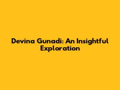 Devina Gunadi: An Insightful Exploration