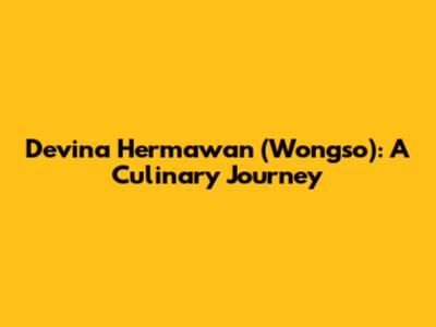 Devina Hermawan (Wongso): A Culinary Journey