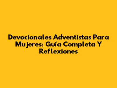 Devocionales Adventistas Para Mujeres: Guía Completa Y Reflexiones