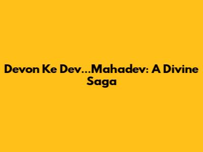 Devon Ke Dev...Mahadev: A Divine Saga