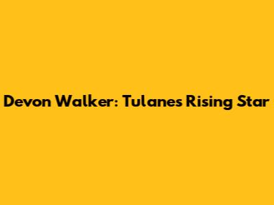 Devon Walker: Tulane's Rising Star