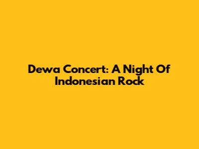 Dewa Concert: A Night Of Indonesian Rock