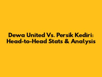 Dewa United Vs. Persik Kediri: Head-to-Head Stats & Analysis