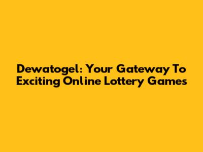 Dewatogel: Your Gateway To Exciting Online Lottery Games