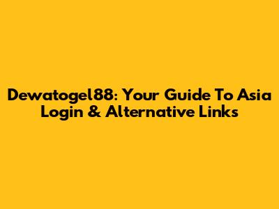 Dewatogel88: Your Guide To Asia Login & Alternative Links
