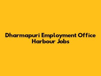 Dharmapuri Employment Office Harbour Jobs