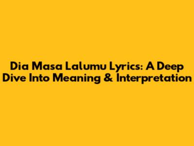 Dia Masa Lalumu Lyrics: A Deep Dive Into Meaning & Interpretation