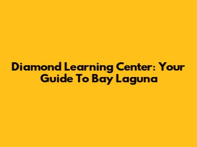 Diamond Learning Center: Your Guide To Bay Laguna
