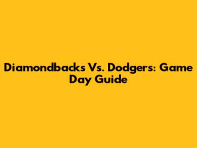 Diamondbacks Vs. Dodgers: Game Day Guide
