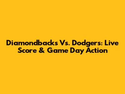 Diamondbacks Vs. Dodgers: Live Score & Game Day Action