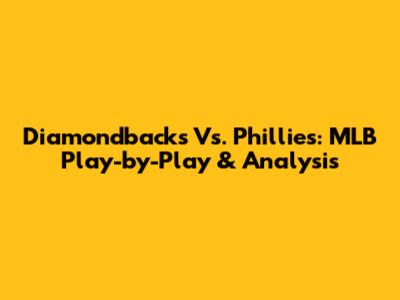 Diamondbacks Vs. Phillies: MLB Play-by-Play & Analysis