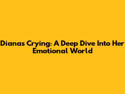 Diana's Crying: A Deep Dive Into Her Emotional World