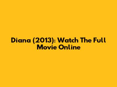 Diana (2013): Watch The Full Movie Online