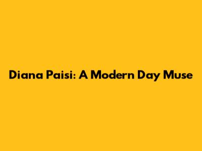 Diana Paisi: A Modern Day Muse