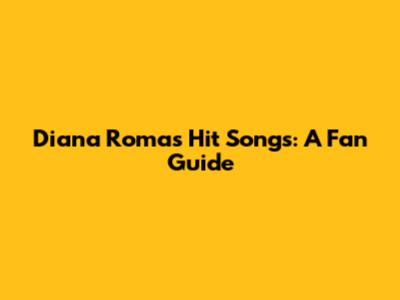 Diana Roma's Hit Songs: A Fan Guide