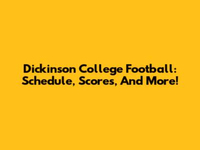 Dickinson College Football: Schedule, Scores, And More!