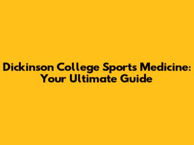 Dickinson College Sports Medicine: Your Ultimate Guide
