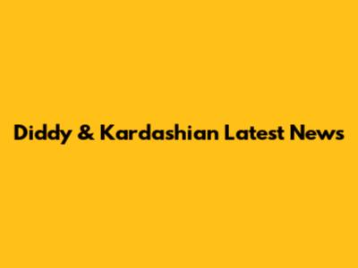 Diddy & Kardashian Latest News