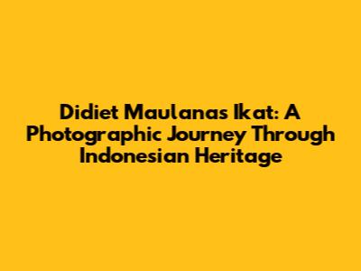Didiet Maulana's Ikat: A Photographic Journey Through Indonesian Heritage