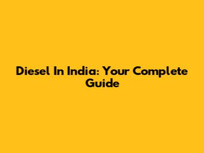 Diesel In India: Your Complete Guide