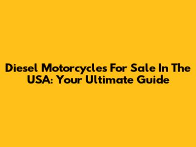 Diesel Motorcycles For Sale In The USA: Your Ultimate Guide