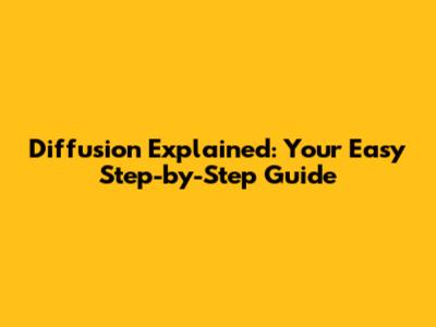 Diffusion Explained: Your Easy Step-by-Step Guide