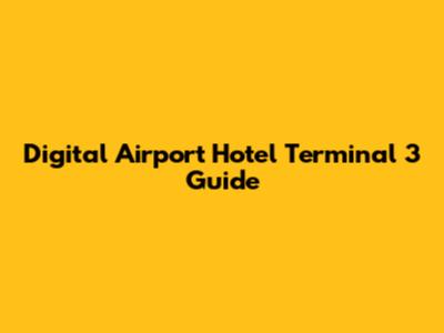 Digital Airport Hotel Terminal 3 Guide