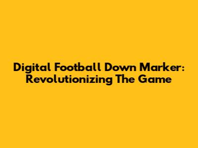 Digital Football Down Marker: Revolutionizing The Game