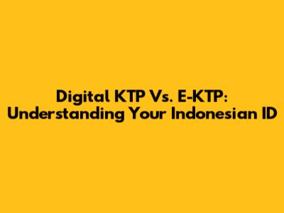 Digital KTP Vs. E-KTP: Understanding Your Indonesian ID