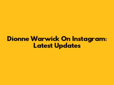 Dionne Warwick On Instagram: Latest Updates