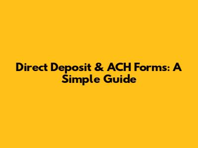 Direct Deposit & ACH Forms: A Simple Guide