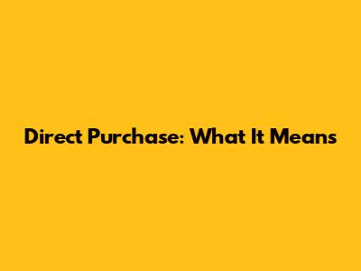 Direct Purchase: What It Means